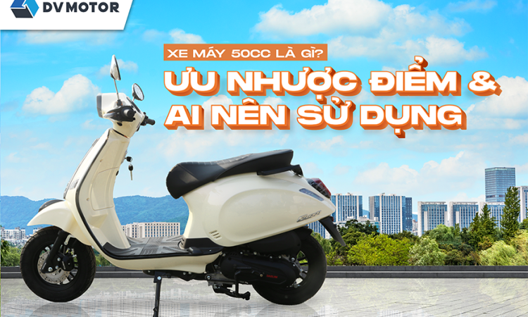 Xe may 50cc la gi ? Uu nhuoc diem va ai nen su dung