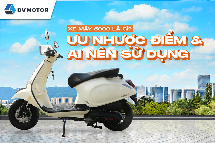 Xe may 50cc la gi ? Uu nhuoc diem va ai nen su dung