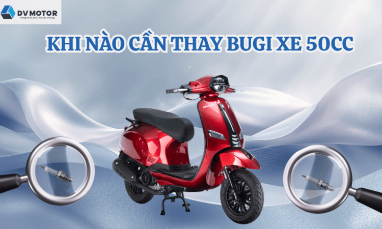 Khi nào cần thay bugi xe 50cc