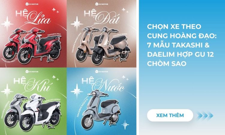 Khám phá các mẫu xe máy điện Takashi và xe ga 50cc Daelim chính hãng phù hợp với 12 cung hoàng đạo nhân dịp mùa tựu trường sắp đến.